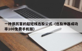 一种很厉害的超短线选股公式（选股神器成功率100免费手机版）