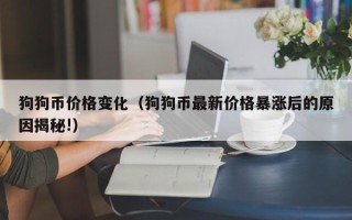 狗狗币价格变化（狗狗币最新价格暴涨后的原因揭秘!）