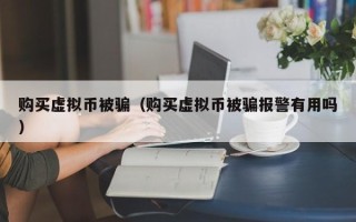 购买虚拟币被骗（购买虚拟币被骗报警有用吗）