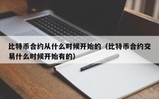 比特币合约从什么时候开始的（比特币合约交易什么时候开始有的）