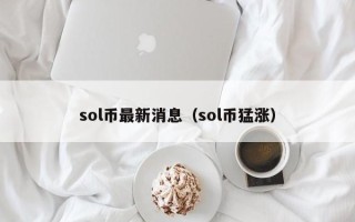 sol币最新消息（sol币猛涨）