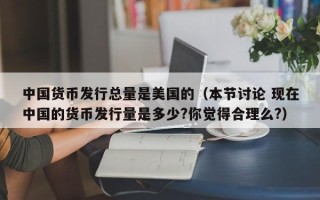 中国货币发行总量是美国的（本节讨论 现在中国的货币发行量是多少?你觉得合理么?）