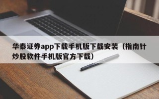 华泰证券app下载手机版下载安装（指南针炒股软件手机版官方下载）