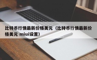 比特币行情最新价格美元（比特币行情最新价格美元 miui设置）