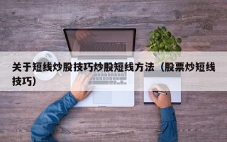 关于短线炒股技巧炒股短线方法（股票炒短线技巧）