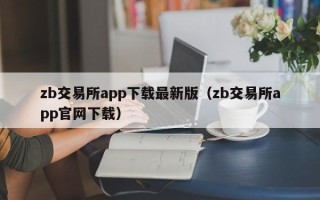 zb交易所app下载最新版（zb交易所app官网下载）