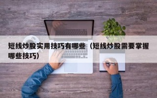 短线炒股实用技巧有哪些（短线炒股需要掌握哪些技巧）