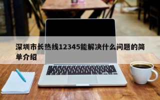 深圳市长热线12345能解决什么问题的简单介绍