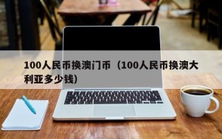 100人民币换澳门币（100人民币换澳大利亚多少钱）