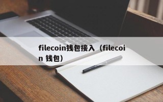 filecoin钱包接入（filecoin 钱包）