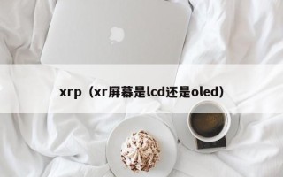 xrp（xr屏幕是lcd还是oled）