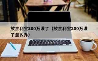 放余利宝200万没了（放余利宝200万没了怎么办）