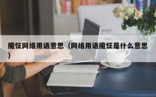 魔怔网络用语意思（网络用语魔怔是什么意思）