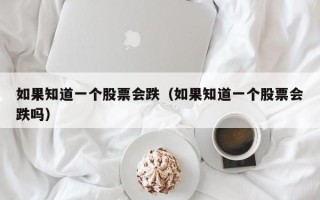 如果知道一个股票会跌（如果知道一个股票会跌吗）