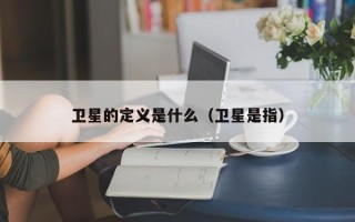 卫星的定义是什么（卫星是指）