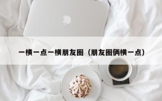 一横一点一横朋友圈（朋友圈俩横一点）