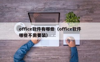 office软件有哪些（office软件哪些不需要装）