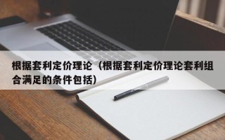 根据套利定价理论（根据套利定价理论套利组合满足的条件包括）