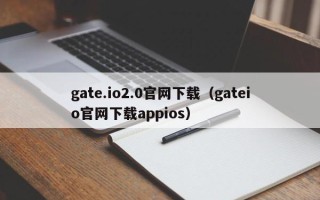 gate.io2.0官网下载（gateio官网下载appios）