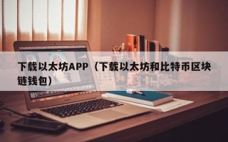 下载以太坊APP（下载以太坊和比特币区块链钱包）