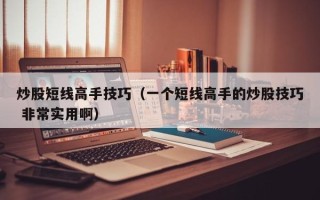 炒股短线高手技巧（一个短线高手的炒股技巧 非常实用啊）