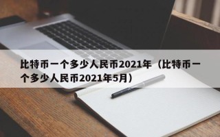 比特币一个多少人民币2021年（比特币一个多少人民币2021年5月）