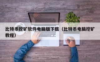 比特币挖矿软件电脑版下载（比特币电脑挖矿教程）