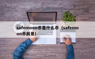 safemoon币是什么币（safemoon币前景）