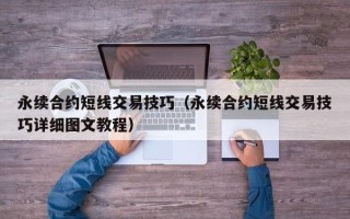 永续合约短线交易技巧（永续合约短线交易技巧详细图文教程）