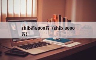 shib币8000万（shib 8000万）