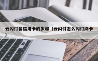 云闪付套信用卡的步骤（云闪付怎么闪付刷卡）