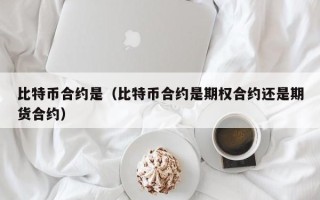 比特币合约是（比特币合约是期权合约还是期货合约）