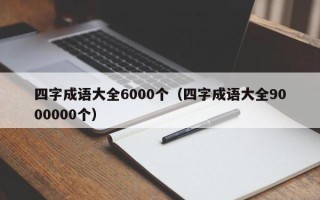 四字成语大全6000个（四字成语大全9000000个）