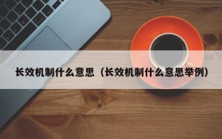 长效机制什么意思（长效机制什么意思举例）