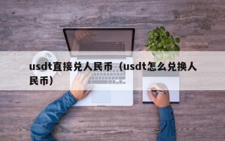 usdt直接兑人民币（usdt怎么兑换人民币）