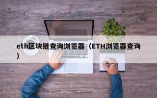 eth区块链查询浏览器（ETH浏览器查询）