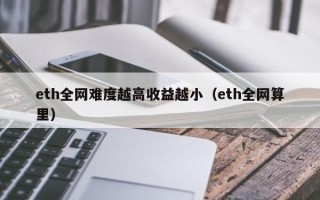 eth全网难度越高收益越小（eth全网算里）