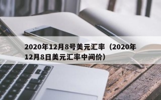 2020年12月8号美元汇率（2020年12月8日美元汇率中间价）