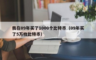 我在09年买了1000个比特币（09年买了5万枚比特币）