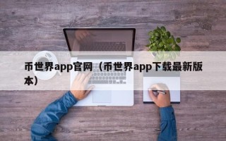 币世界app官网（币世界app下载最新版本）