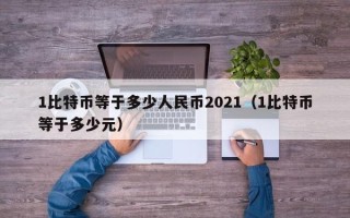 1比特币等于多少人民币2021（1比特币等于多少元）