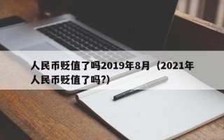 人民币贬值了吗2019年8月（2021年人民币贬值了吗?）