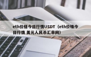 eth价格今日行情USDT（eth价格今日行情 美元人民币汇率网）