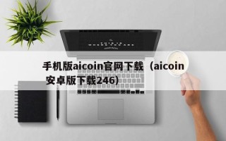 手机版aicoin官网下载（aicoin 安卓版下载246）