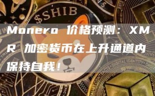 Monero 价格预测：XMR 加密货币在上升通道内保持自我！