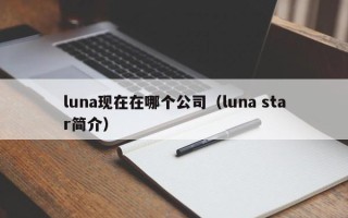 luna现在在哪个公司（luna star简介）