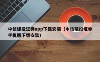 中信建投证券app下载安装（中信建投证券手机版下载安装）