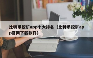 比特币挖矿app十大排名（比特币挖矿app官网下载软件）