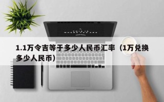 1.1万令吉等于多少人民币汇率（1万兑换多少人民币）