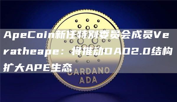 ApeCoin新任特别委员会成员Veratheape：将推动DAO2.0结构扩大APE生态-第1张图片-科灵网